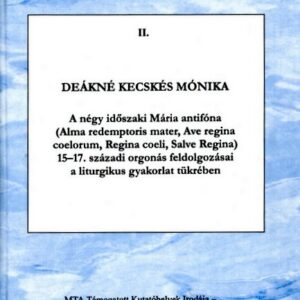 Deákné Kecskés Mónika: A négy időszaki Mária antifóna 15-17. századi orgonás feldolgozásai a liturgikus gyakorlat tükrében